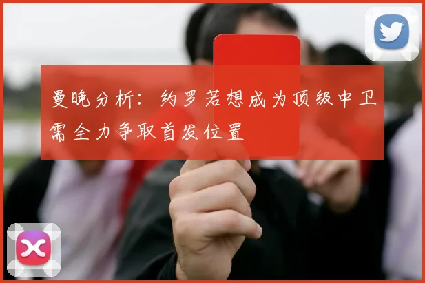 曼晚分析：约罗若想成为顶级中卫需全力争取首发位置