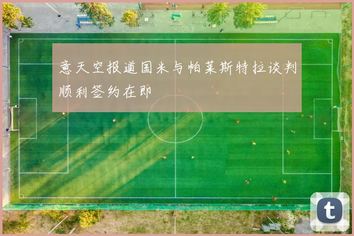 意天空报道国米与帕莱斯特拉谈判顺利签约在即
