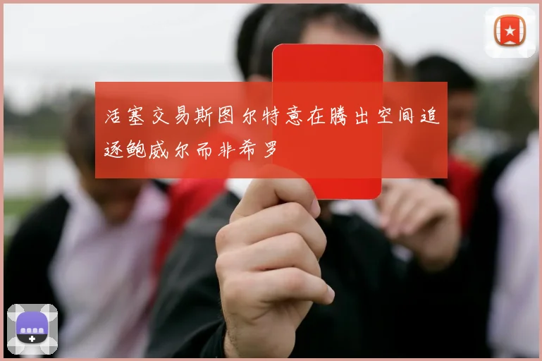 活塞交易斯图尔特意在腾出空间追逐鲍威尔而非希罗